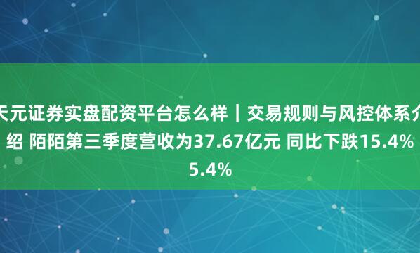 天元证券实盘配资平台怎么样｜交易规则与风控体系介绍 陌陌第三季度营收为37.67亿元 同比下跌15.4%
