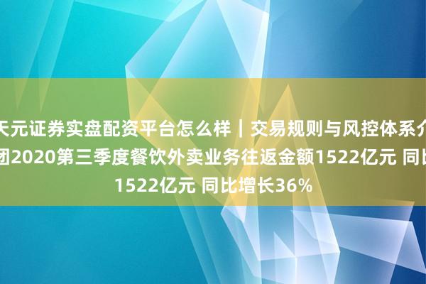 天元证券实盘配资平台怎么样｜交易规则与风控体系介绍 好意思团2020第三季度餐饮外卖业务往返金额1522亿元 同比增长36%